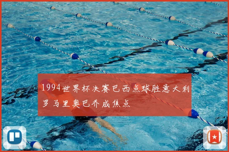 1994世界杯决赛巴西点球胜意大利罗马里奥巴乔成焦点