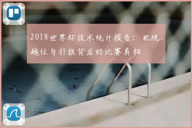 2018世界杯技术统计报告：犯规、越位与扑救背后的比赛真相