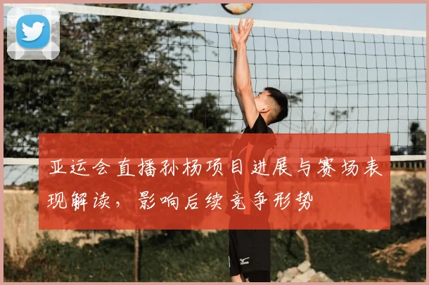 亚运会直播孙杨项目进展与赛场表现解读,影响后续竞争形势